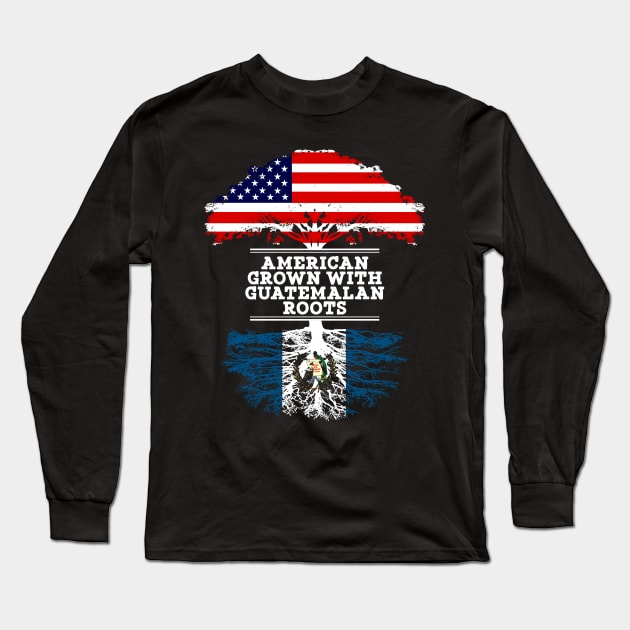 American Grown With Guatemalan Roots - Gift for Guatemalan From Guatemala Long Sleeve T-Shirt by Country Flags